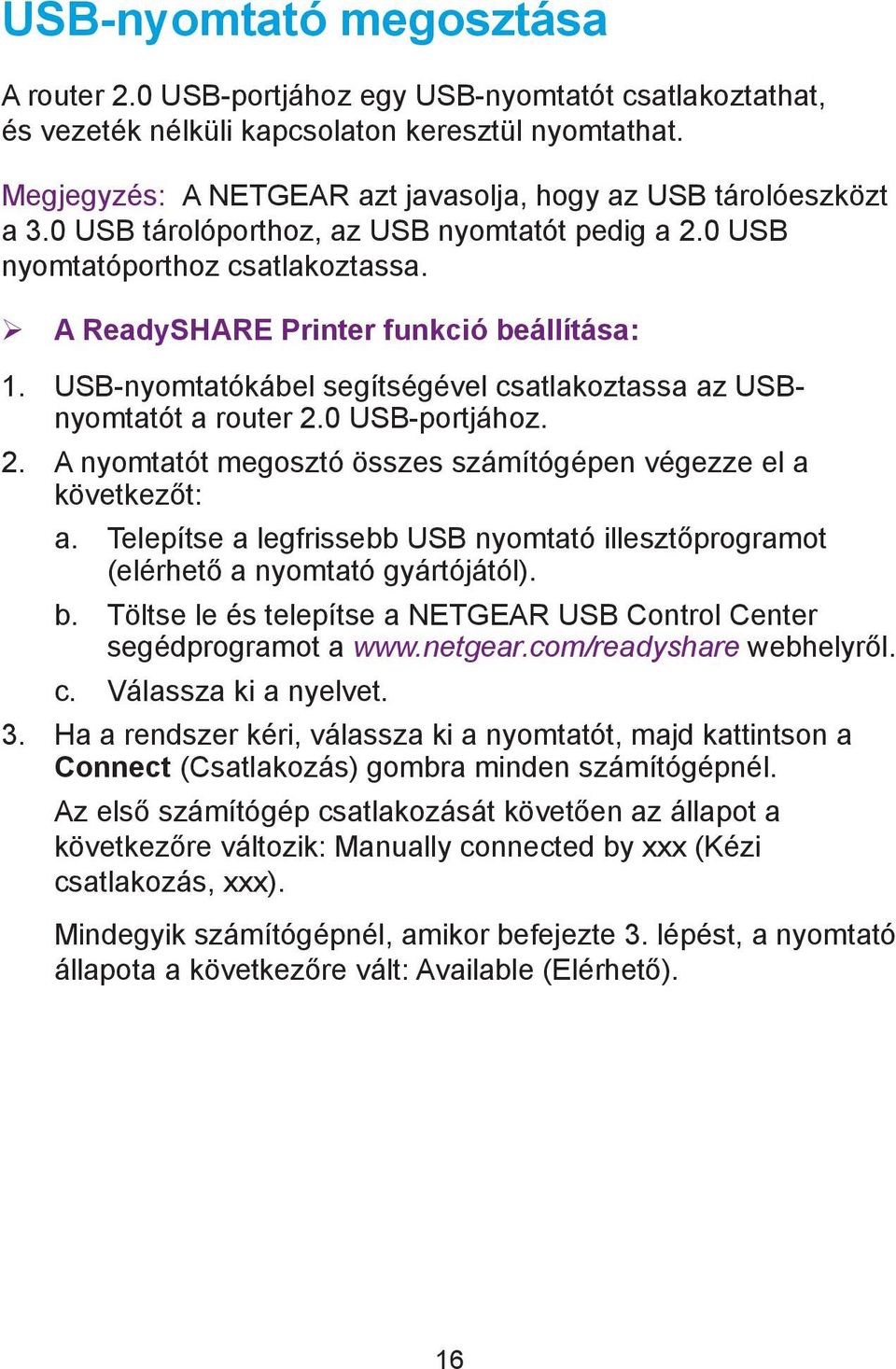 USB-nyomtatókábel segítségével csatlakoztassa az USBnyomtatót a router 2.0 USB-portjához. 2. A nyomtatót megosztó összes számítógépen végezze el a következőt: a.