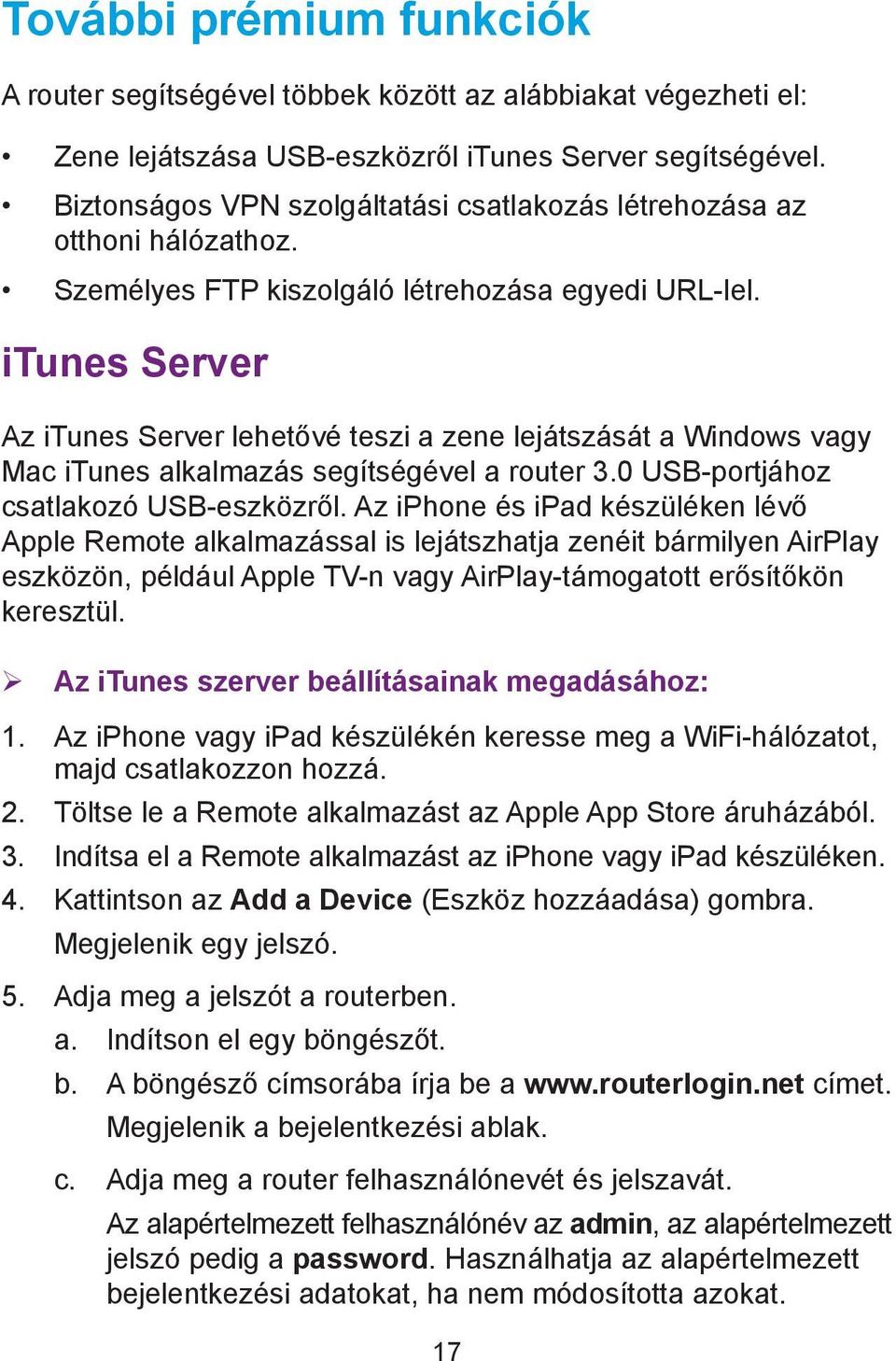 itunes Server Az itunes Server lehetővé teszi a zene lejátszását a Windows vagy Mac itunes alkalmazás segítségével a router 3.0 USB-portjához csatlakozó USB-eszközről.