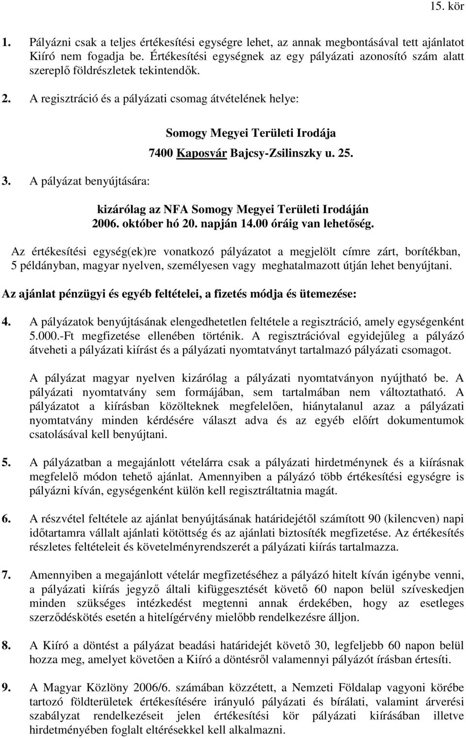A pályázat benyújtására: Somogy Megyei Területi Irodája 7400 Kaposvár Bajcsy-Zsilinszky u. 25. kizárólag az NFA Somogy Megyei Területi Irodáján 2006. október hó 20. napján 14.00 óráig van lehetıség.