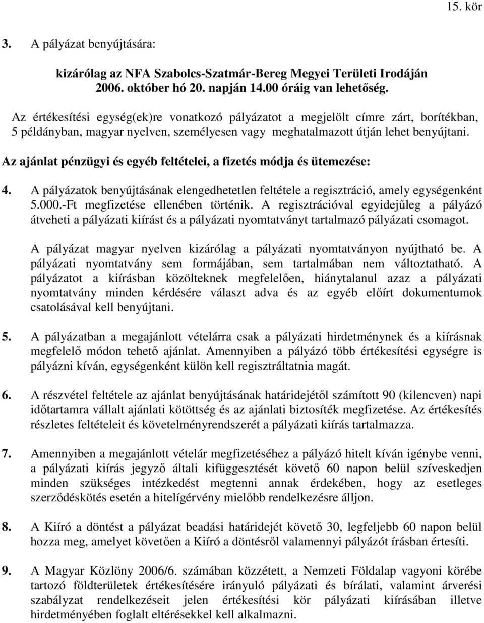 Az ajánlat pénzügyi és egyéb feltételei, a fizetés módja és ütemezése: 4. A pályázatok benyújtásának elengedhetetlen feltétele a regisztráció, amely egységenként 5.000.