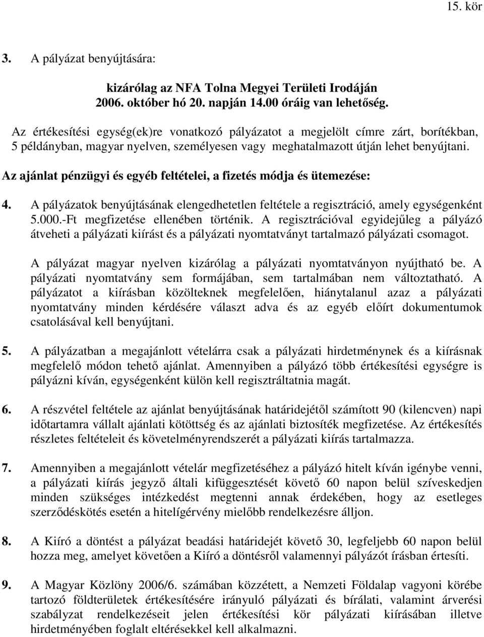 Az ajánlat pénzügyi és egyéb feltételei, a fizetés módja és ütemezése: 4. A pályázatok benyújtásának elengedhetetlen feltétele a regisztráció, amely egységenként 5.000.
