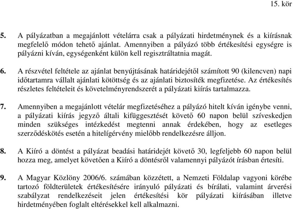 A részvétel feltétele az ajánlat benyújtásának határidejétıl számított 90 (kilencven) napi idıtartamra vállalt ajánlati kötöttség és az ajánlati biztosíték megfizetése.