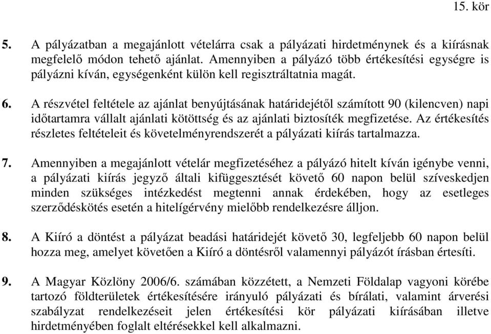 A részvétel feltétele az ajánlat benyújtásának határidejétıl számított 90 (kilencven) napi idıtartamra vállalt ajánlati kötöttség és az ajánlati biztosíték megfizetése.