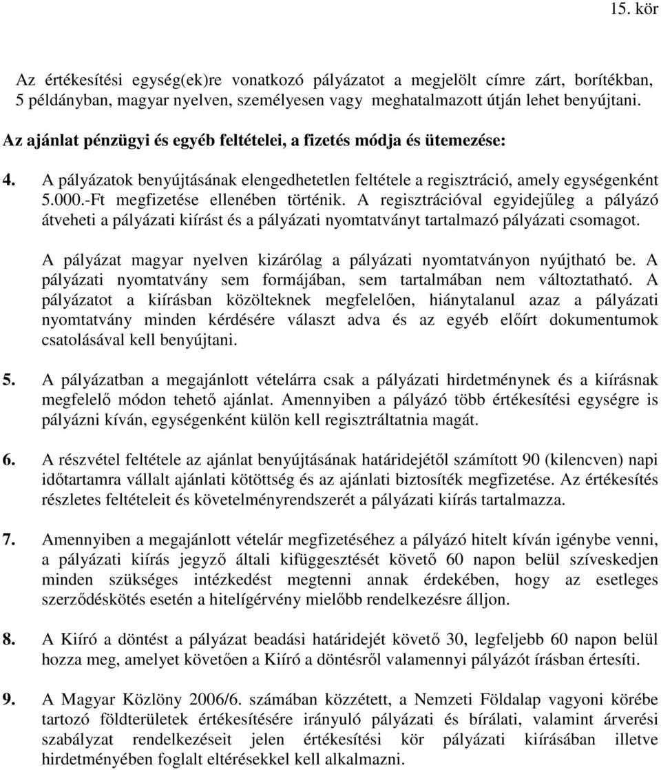 -Ft megfizetése ellenében történik. A regisztrációval egyidejőleg a pályázó átveheti a pályázati kiírást és a pályázati nyomtatványt tartalmazó pályázati csomagot.