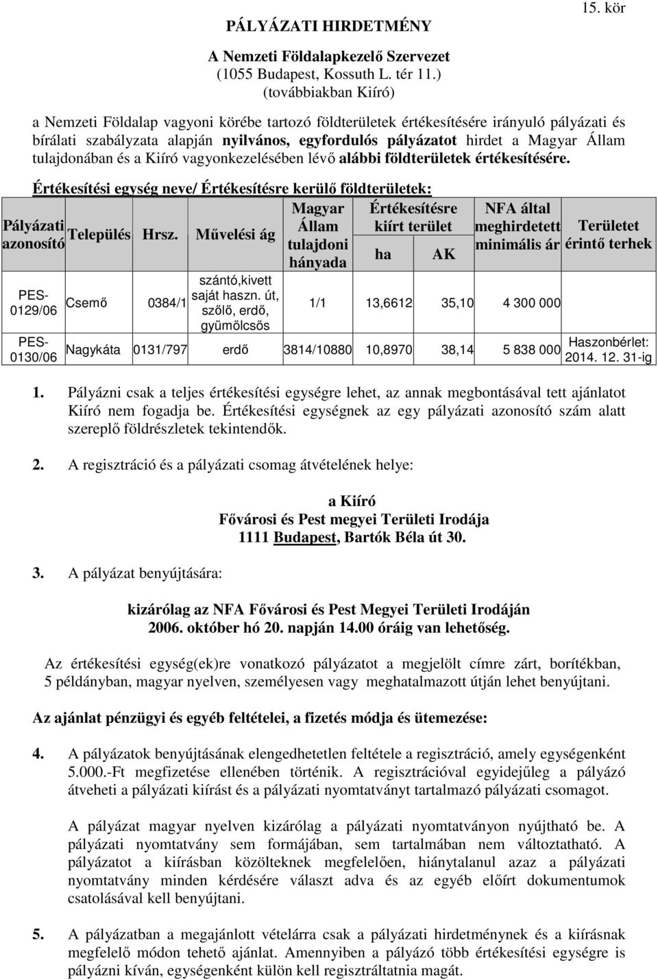 Állam tulajdonában és a Kiíró vagyonkezelésében lévı alábbi földterületek értékesítésére.