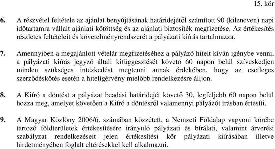 Amennyiben a megajánlott vételár megfizetéséhez a pályázó hitelt kíván igénybe venni, a pályázati kiírás jegyzı általi kifüggesztését követı 60 napon belül szíveskedjen minden szükséges intézkedést