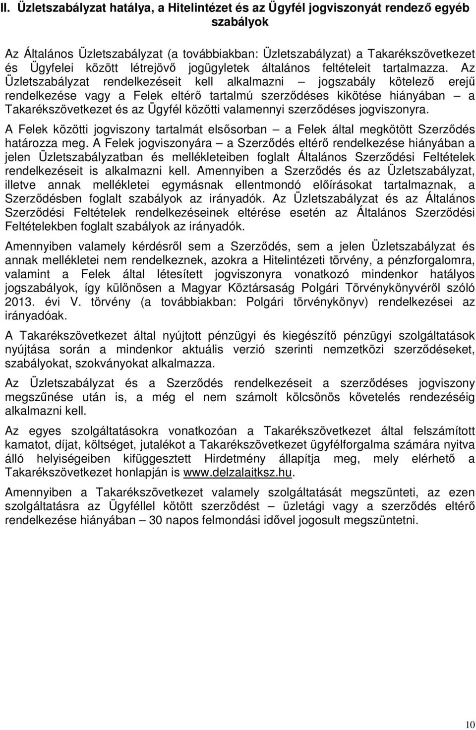 Az Üzletszabályzat rendelkezéseit kell alkalmazni jogszabály kötelező erejű rendelkezése vagy a Felek eltérő tartalmú szerződéses kikötése hiányában a Takarékszövetkezet és az Ügyfél közötti