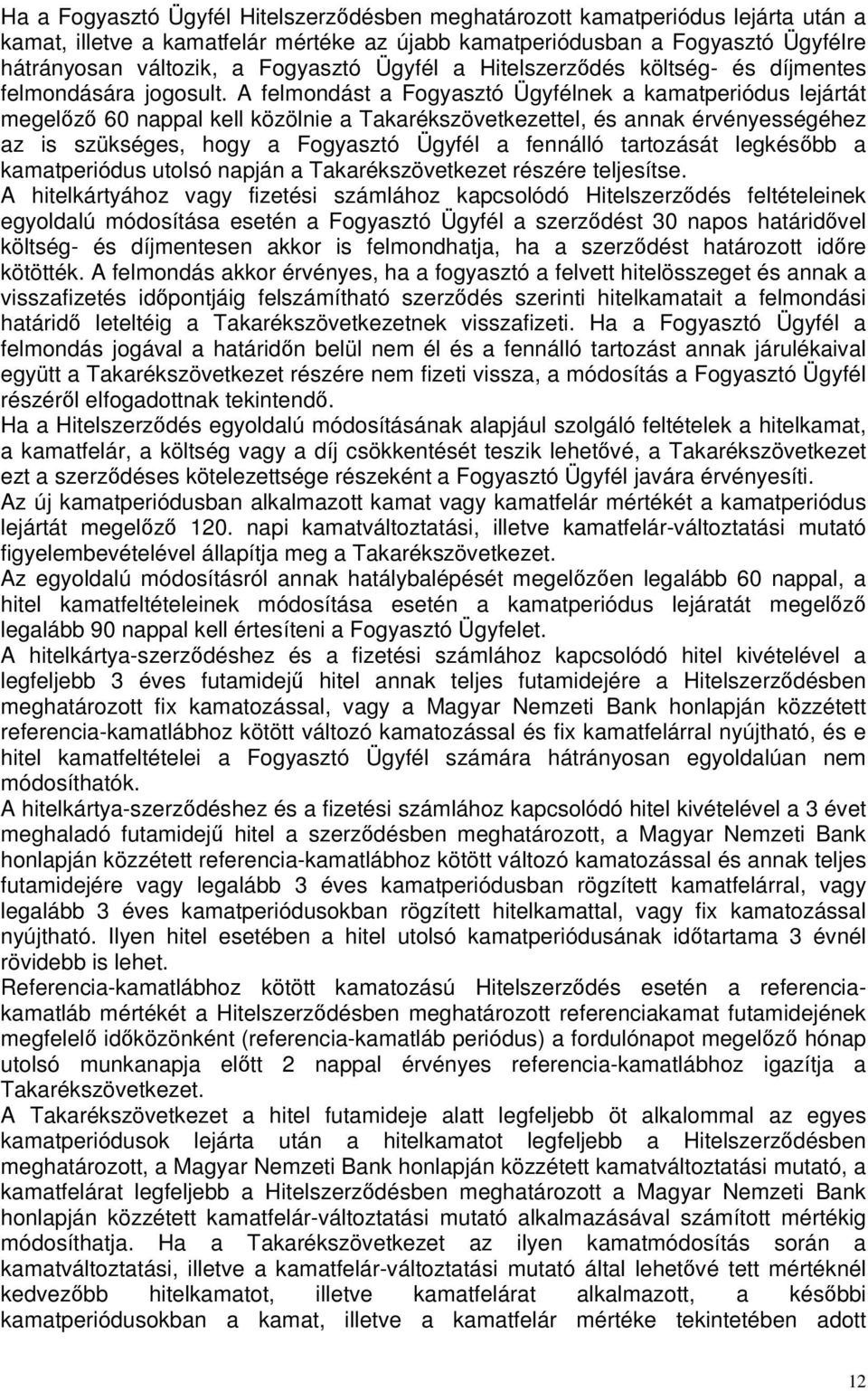 A felmondást a Fogyasztó Ügyfélnek a kamatperiódus lejártát megelőző 60 nappal kell közölnie a Takarékszövetkezettel, és annak érvényességéhez az is szükséges, hogy a Fogyasztó Ügyfél a fennálló
