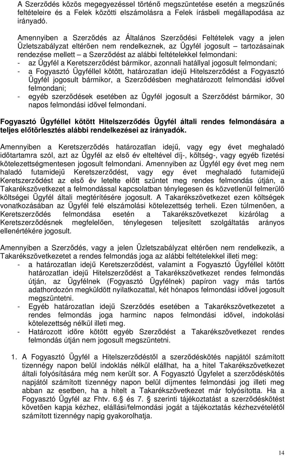 feltételekkel felmondani: - az Ügyfél a Keretszerződést bármikor, azonnali hatállyal jogosult felmondani; - a Fogyasztó Ügyféllel kötött, határozatlan idejű Hitelszerződést a Fogyasztó Ügyfél