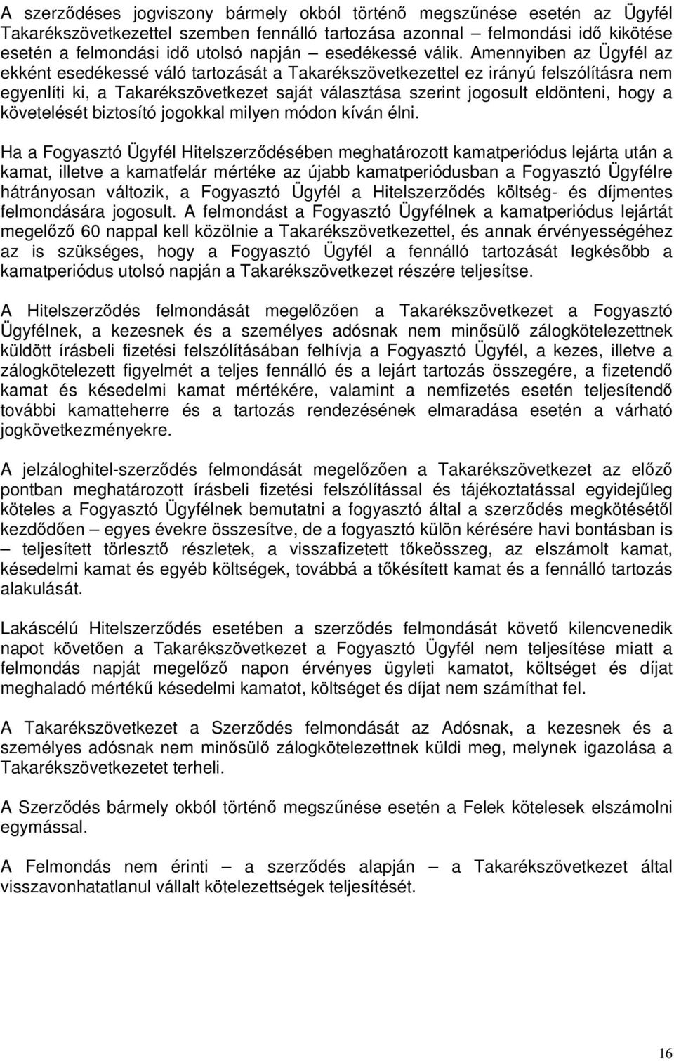 Amennyiben az Ügyfél az ekként esedékessé váló tartozását a Takarékszövetkezettel ez irányú felszólításra nem egyenlíti ki, a Takarékszövetkezet saját választása szerint jogosult eldönteni, hogy a