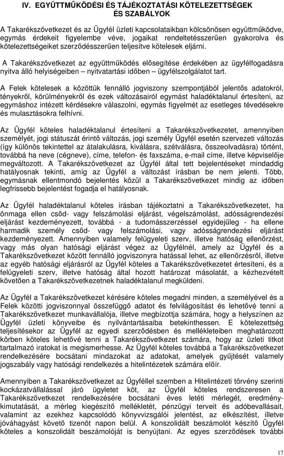 A Takarékszövetkezet az együttműködés elősegítése érdekében az ügyfélfogadásra nyitva álló helyiségeiben nyitvatartási időben ügyfélszolgálatot tart.