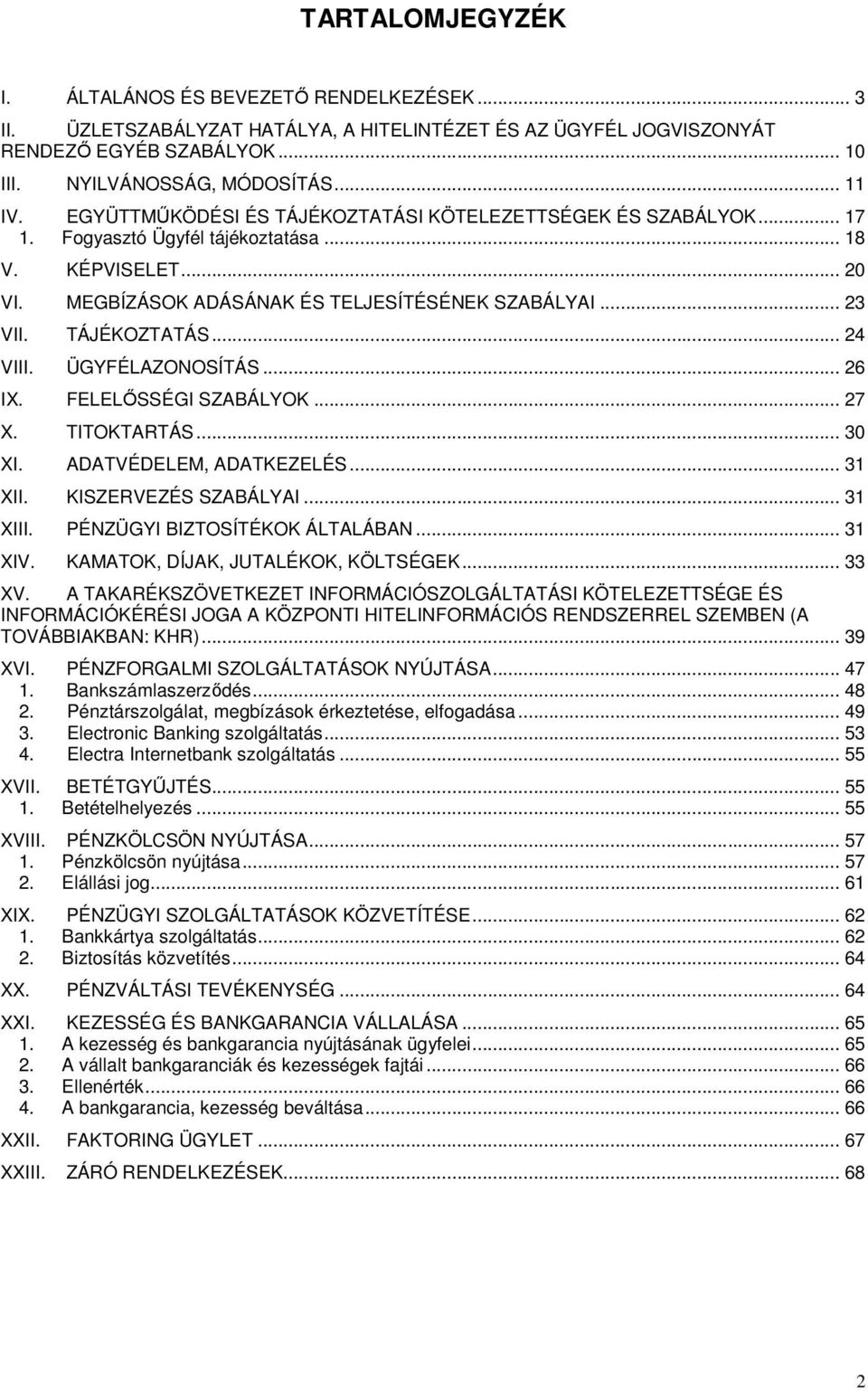 TÁJÉKOZTATÁS... 24 VIII. ÜGYFÉLAZONOSÍTÁS... 26 IX. FELELŐSSÉGI SZABÁLYOK... 27 X. TITOKTARTÁS... 30 XI. ADATVÉDELEM, ADATKEZELÉS... 31 XII. KISZERVEZÉS SZABÁLYAI... 31 XIII.