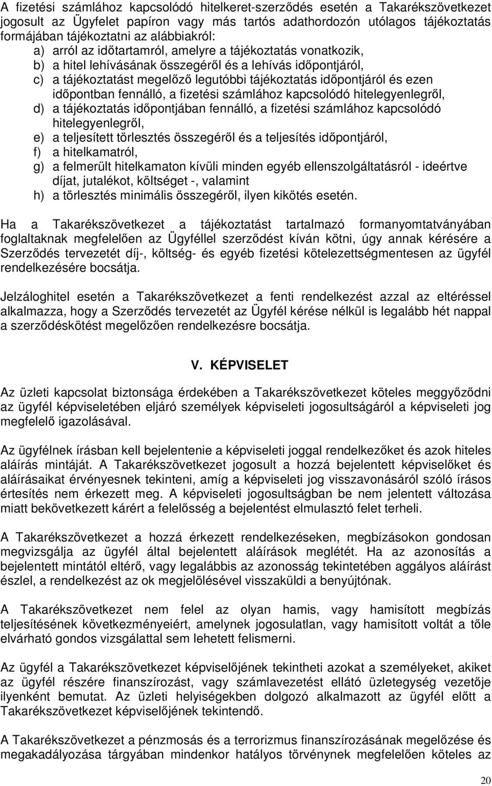 és ezen időpontban fennálló, a fizetési számlához kapcsolódó hitelegyenlegről, d) a tájékoztatás időpontjában fennálló, a fizetési számlához kapcsolódó hitelegyenlegről, e) a teljesített törlesztés