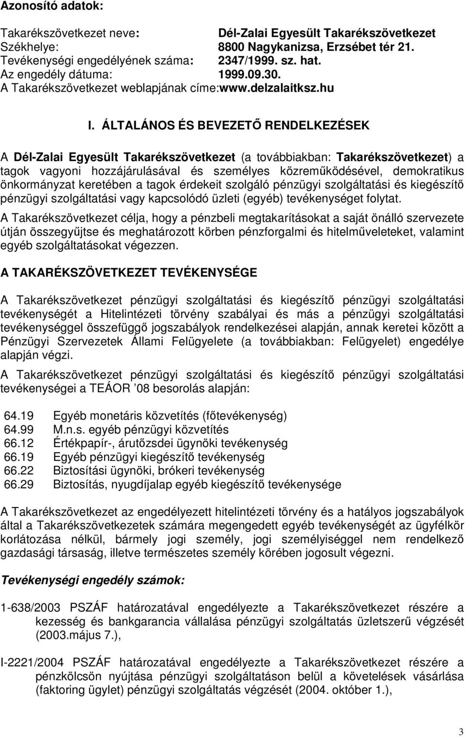 ÁLTALÁNOS ÉS BEVEZETŐ RENDELKEZÉSEK A Dél-Zalai Egyesült Takarékszövetkezet (a továbbiakban: Takarékszövetkezet) a tagok vagyoni hozzájárulásával és személyes közreműködésével, demokratikus