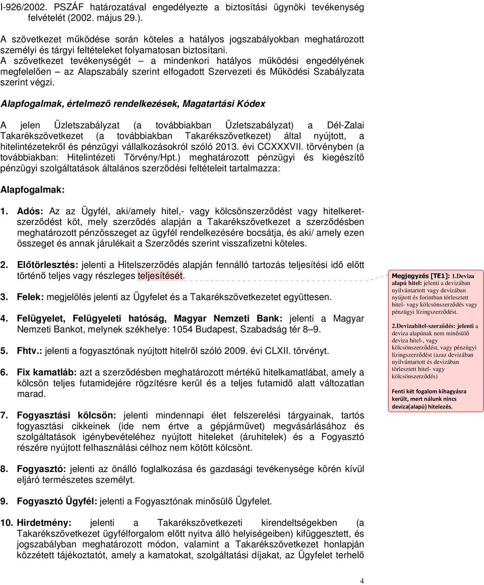 A szövetkezet tevékenységét a mindenkori hatályos működési engedélyének megfelelően az Alapszabály szerint elfogadott Szervezeti és Működési Szabályzata szerint végzi.
