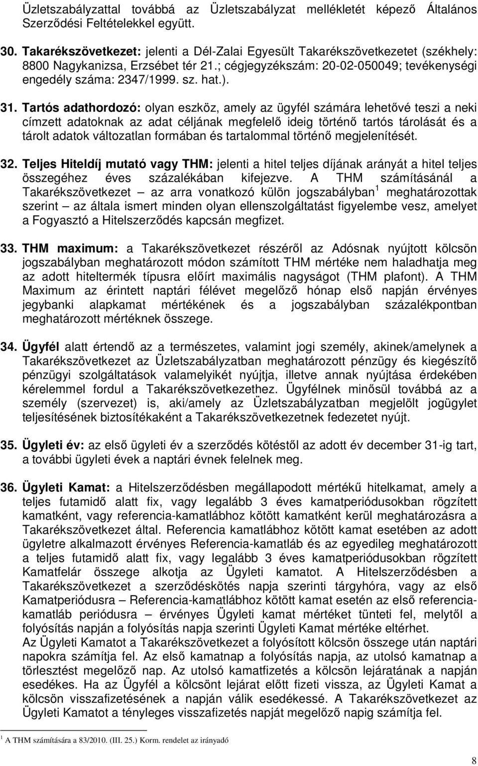 31. Tartós adathordozó: olyan eszköz, amely az ügyfél számára lehetővé teszi a neki címzett adatoknak az adat céljának megfelelő ideig történő tartós tárolását és a tárolt adatok változatlan formában