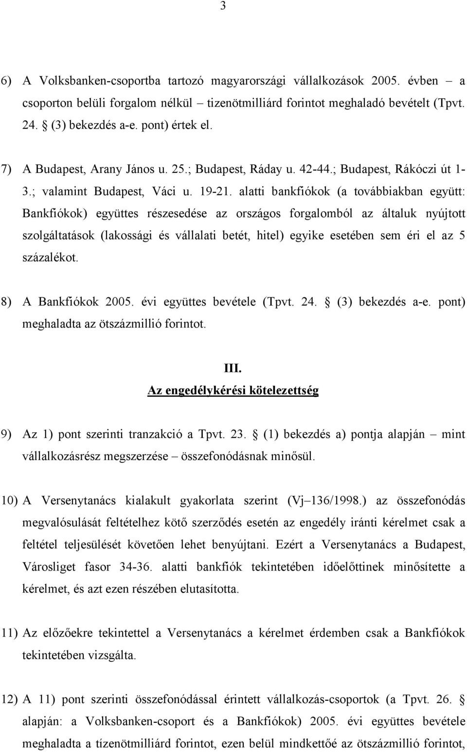 alatti bankfiókok (a továbbiakban együtt: Bankfiókok) együttes részesedése az országos forgalomból az általuk nyújtott szolgáltatások (lakossági és vállalati betét, hitel) egyike esetében sem éri el