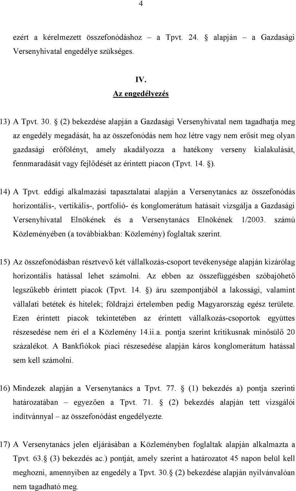 hatékony verseny kialakulását, fennmaradását vagy fejlődését az érintett piacon (Tpvt. 14. ). 14) A Tpvt.