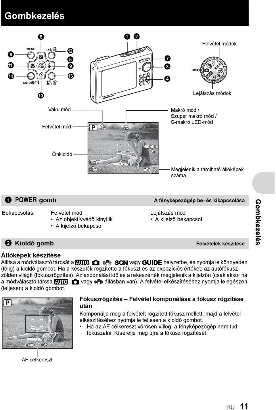 készítése Állítsa a módválasztó tárcsát a h, K, h, s vagy g helyzetbe, és nyomja le könnyedén (félig) a kioldó gombot.