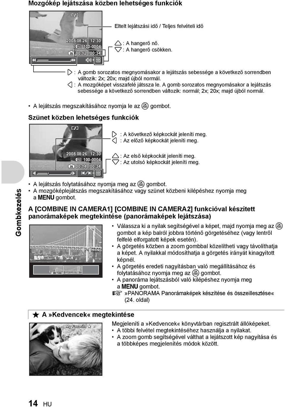 A gomb sorozatos megnyomásakor a lejátszás sebessége a következő sorrendben változik: normál; 2x; 20x; majd újból normál. A lejátszás megszakításához nyomja le az o gombot.