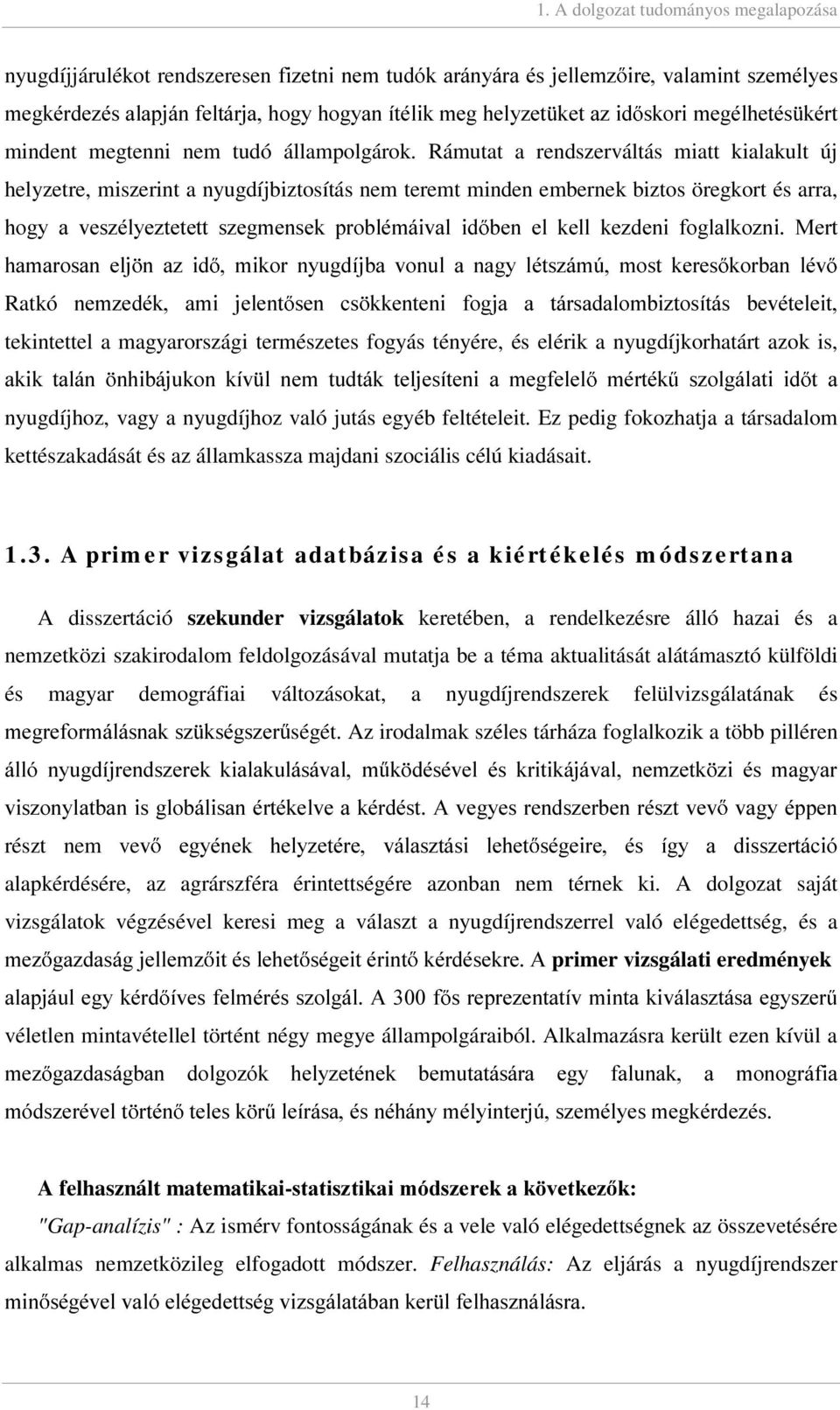 Rámutat a rendszerváltás miatt kialakult új helyzetre, miszerint a nyugdíjbiztosítás nem teremt minden embernek biztos öregkort és arra, KRJ\ D YHV]pO\H]WHWHWW V]HJPHQVHN SUREOpPiLYDO LG EHQ HO NHOO