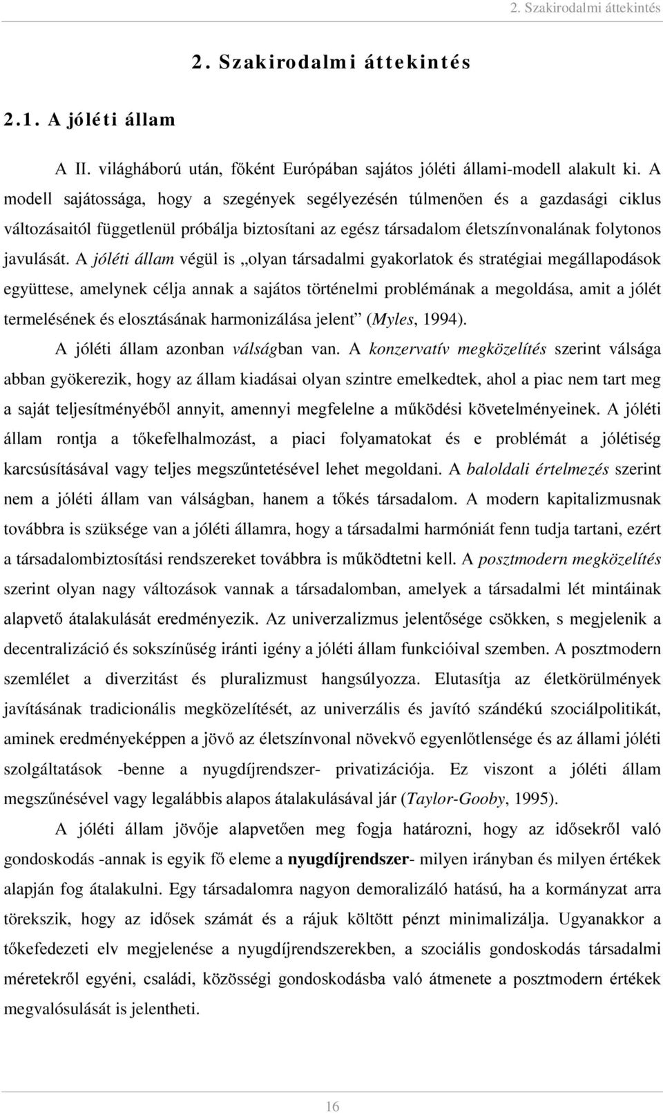 A jóléti állam végül is olyan társadalmi gyakorlatok és stratégiai megállapodások együttese, amelynek célja annak a sajátos történelmi problémának a megoldása, amit a jólét termelésének és