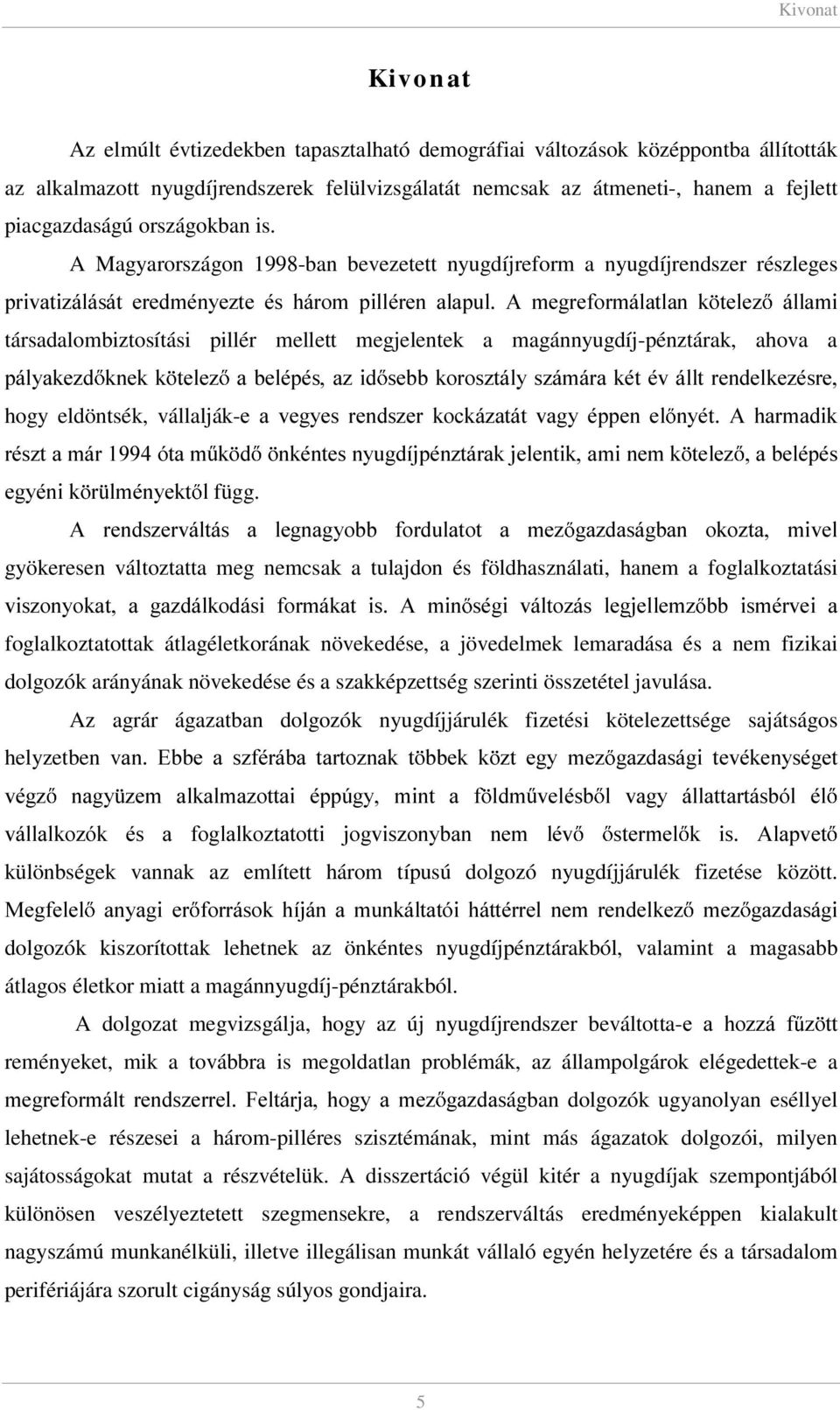 A Magyarországon 1998-ban bevezetett nyugdíjreform a nyugdíjrendszer részleges SULYDWL]iOiViW HUHGPpQ\H]WH pv KiURP SLOOpUHQ DODSXO $ PHJUHIRUPiODWODQ N WHOH] ioodpl társadalombiztosítási pillér