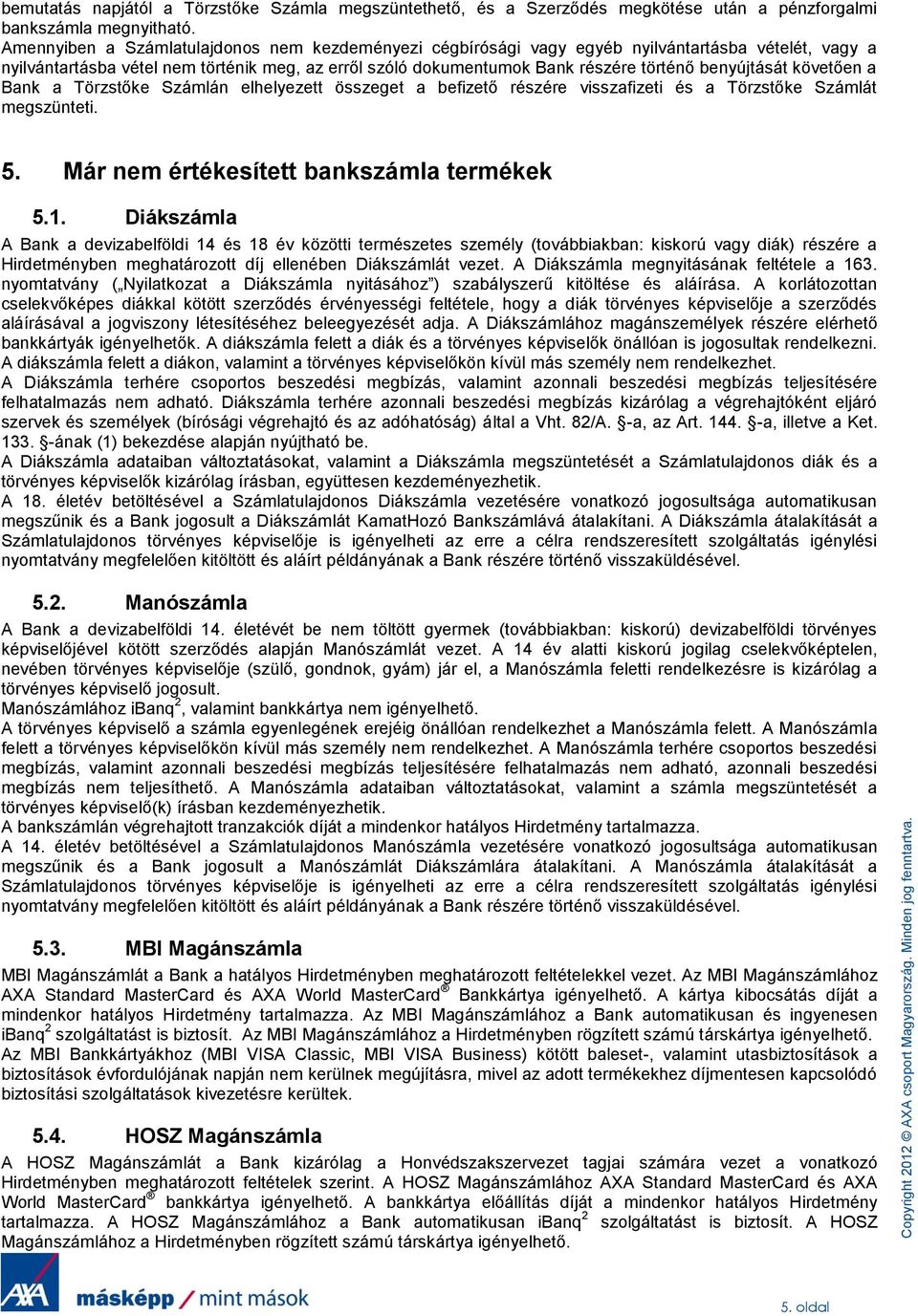 benyújtását követően a Bank a Törzstőke Számlán elhelyezett összeget a befizető részére visszafizeti és a Törzstőke Számlát megszünteti. 5. Már nem értékesített bankszámla termékek 5.1.