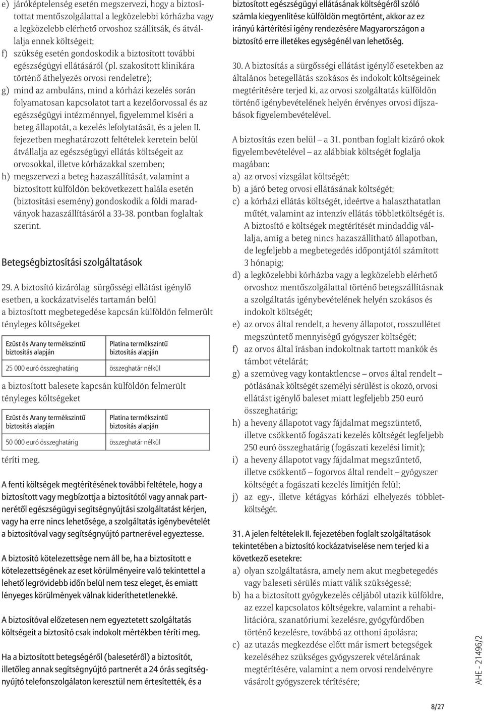 szakosított klinikára történõ áthelyezés orvosi rendeletre); g) mind az ambuláns, mind a kórházi kezelés során folyamatosan kapcsolatot tart a kezelõorvossal és az egészségügyi intézménnyel,