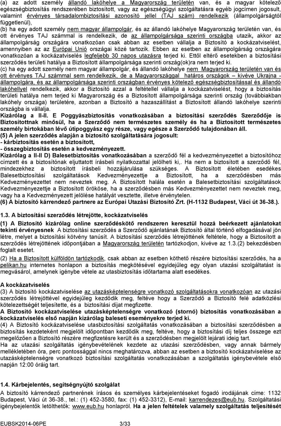 területén van, és ott érvényes TAJ számmal is rendelkezik, de az állampolgársága szerinti országba utazik, akkor az állampolgárság országára vonatkozóan csak abban az esetben vállalja a Biztosító a