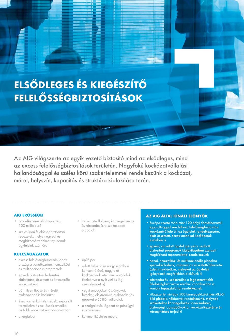 AIG ERŐSSÉGEI rendelkezésre álló kapacitás: 100 millió euró széles körű felelősségbiztosítási fedezetek, melyek egyedi és megbízható védelmet nyújtanak ügyfeleink számára KULCSÁGAZATOK excess