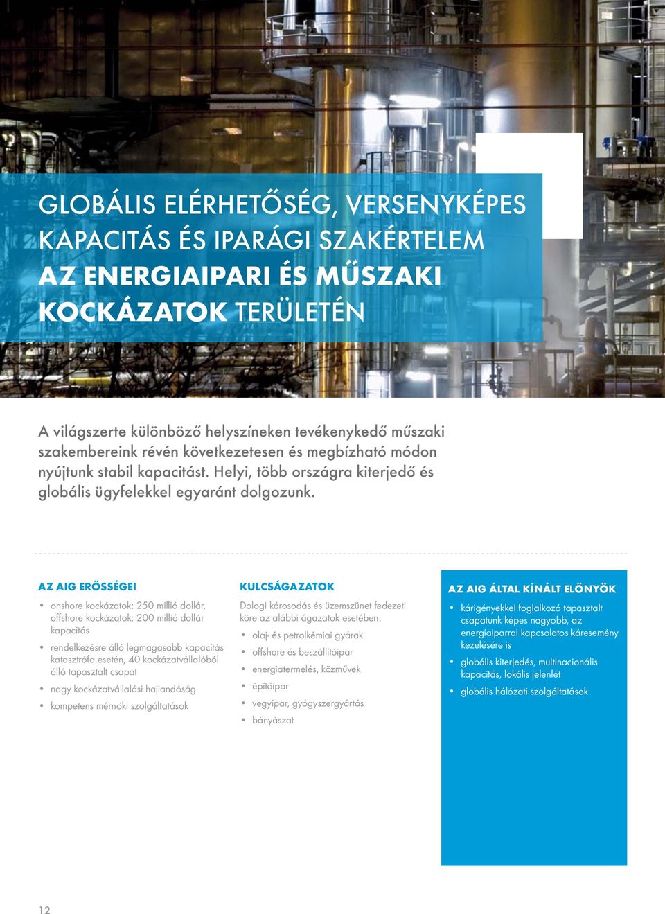 AZ AIG ERŐSSÉGEI onshore kockázatok: 250 millió dollár, offshore kockázatok: 200 millió dollár kapacitás rendelkezésre álló legmagasabb kapacitás katasztrófa esetén, 40 kockázatvállalóból álló