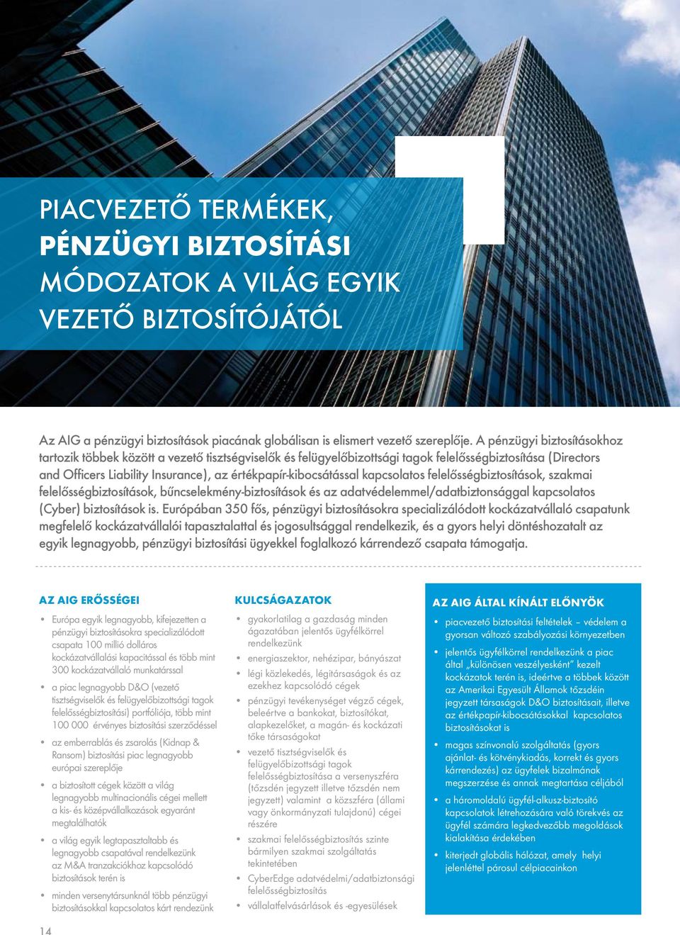 kapcsolatos felelősségbiztosítások, szakmai felelősségbiztosítások, bűncselekmény-biztosítások és az adatvédelemmel/adatbiztonsággal kapcsolatos (Cyber) biztosítások is.