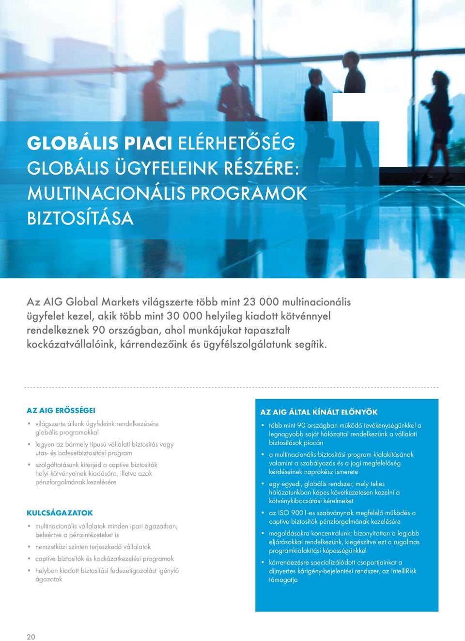 AZ AIG ERŐSSÉGEI világszerte állunk ügyfeleink rendelkezésére globális programokkal legyen az bármely típusú vállalati biztosítás vagy utas- és balesetbiztosítási program szolgáltatásunk kiterjed a