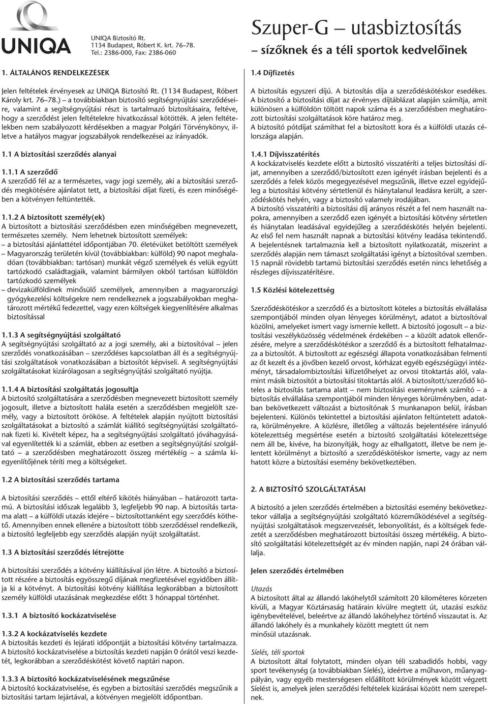 A jelen feltételekben nem szabályozott kérdésekben a magyar Polgári Törvénykönyv, illetve a hatályos magyar jogszabályok rendelkezései az irányadók. 1.