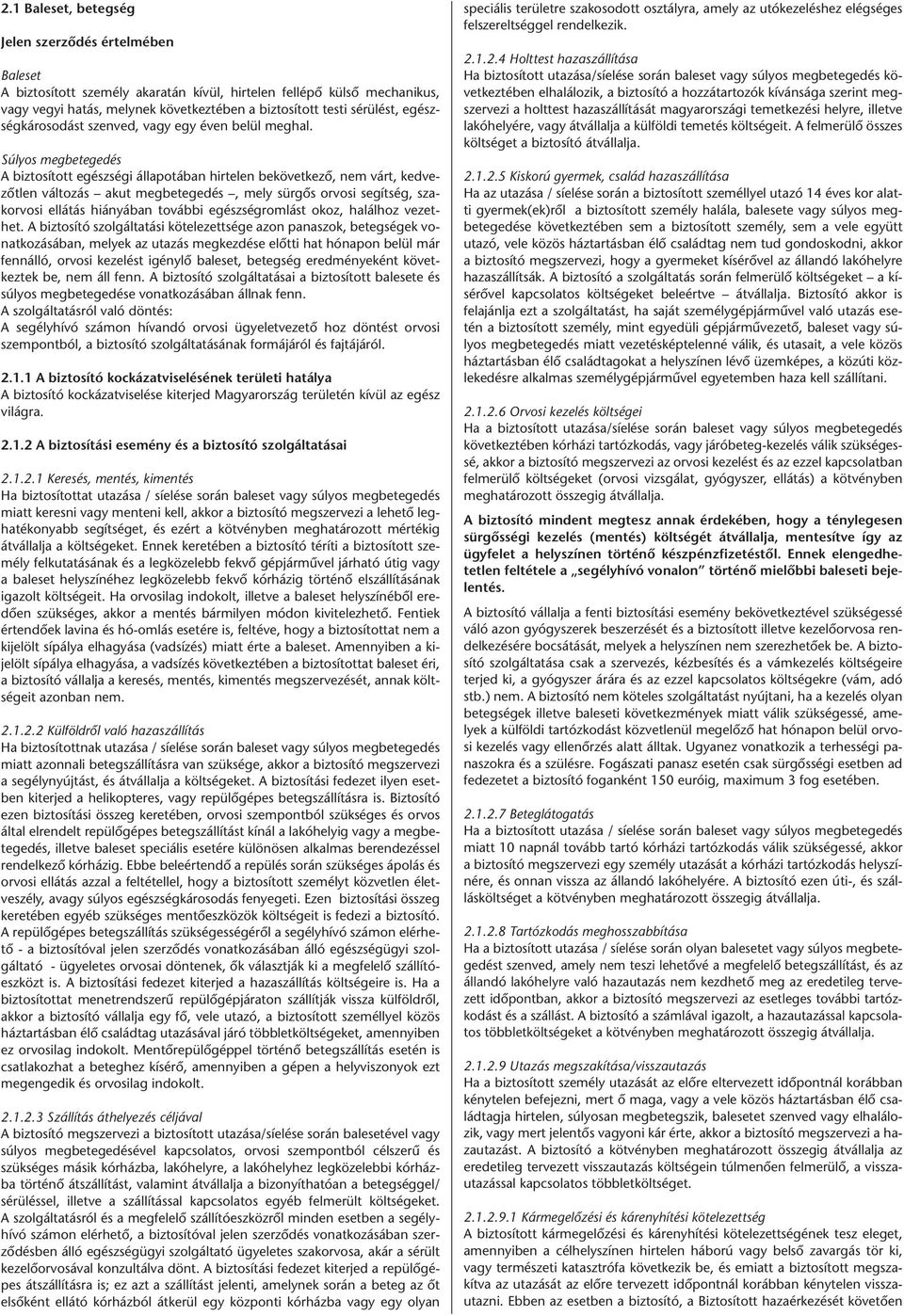Súlyos megbetegedés A biztosított egészségi állapotában hirtelen bekövetkezô, nem várt, kedvezôtlen változás akut megbetegedés, mely sürgôs orvosi segítség, szakorvosi ellátás hiányában további