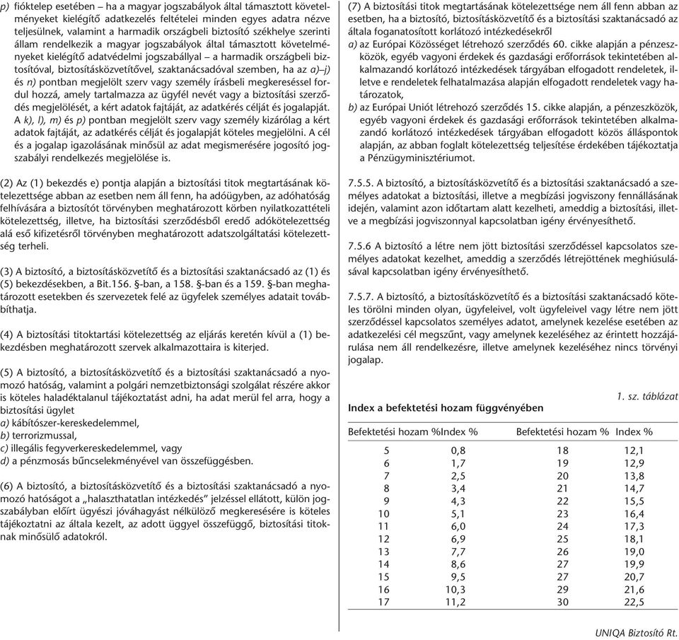 szaktanácsadóval szemben, ha az a) j) és n) pontban megjelölt szerv vagy személy írásbeli megkereséssel fordul hozzá, amely tartalmazza az ügyfél nevét vagy a biztosítási szerzôdés megjelölését, a