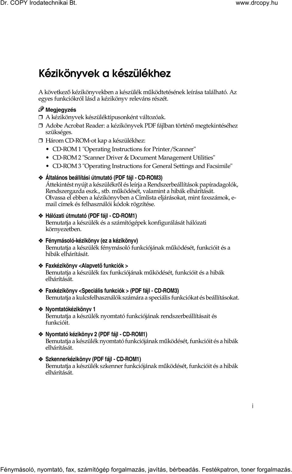 Három CD-ROM-ot kap a készülékhez: CD-ROM 1 "Operating Instructions for Printer/Scanner" CD-ROM 2 "Scanner Driver & Document Management Utilities" CD-ROM 3 "Operating Instructions for General