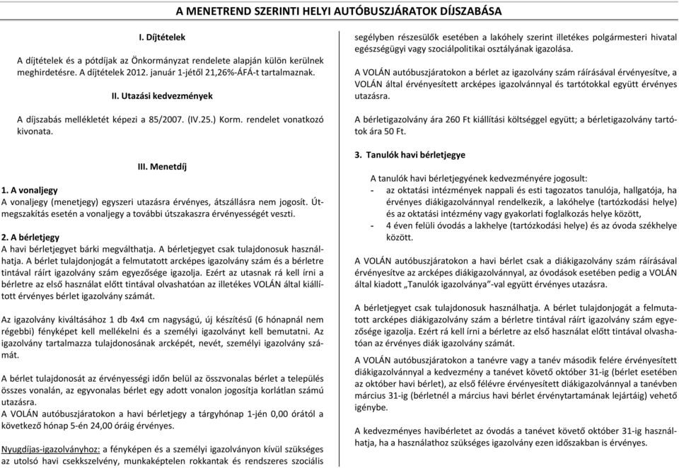 A vonaljegy A vonaljegy (menetjegy) egyszeri utazásra érvényes, átszállásra nem jogosít. Útmegszakítás esetén a vonaljegy a további útszakaszra érvényességét veszti. 2.