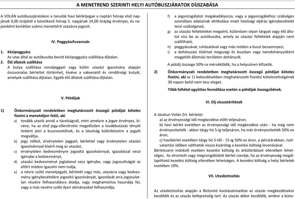 ,00 órájáig érvényes, és naponként korlátlan számú menettérti utazásra jogosít. IV. Poggyászfuvarozás 1. Kézipoggyász Az utas által az autóbuszba bevitt kézipoggyász szállítása díjtalan. 2.