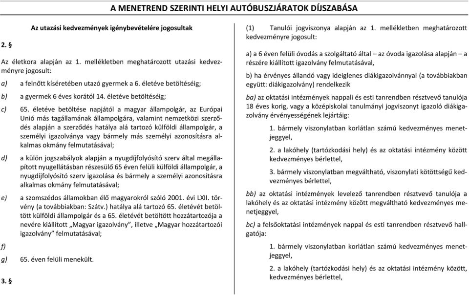 életéve betöltése napjától a magyar állampolgár, az Európai Unió más tagállamának állampolgára, valamint nemzetközi szerződés alapján a szerződés hatálya alá tartozó külföldi állampolgár, a személyi