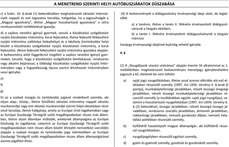 rendszeresített mellékletével igazolja; d) a sajátos nevelési igényű gyermek, tanuló a közoktatási szolgáltatást nyújtó közoktatási intézmény, korai fejlesztést, illetve fejlesztő felkészítést nyújtó