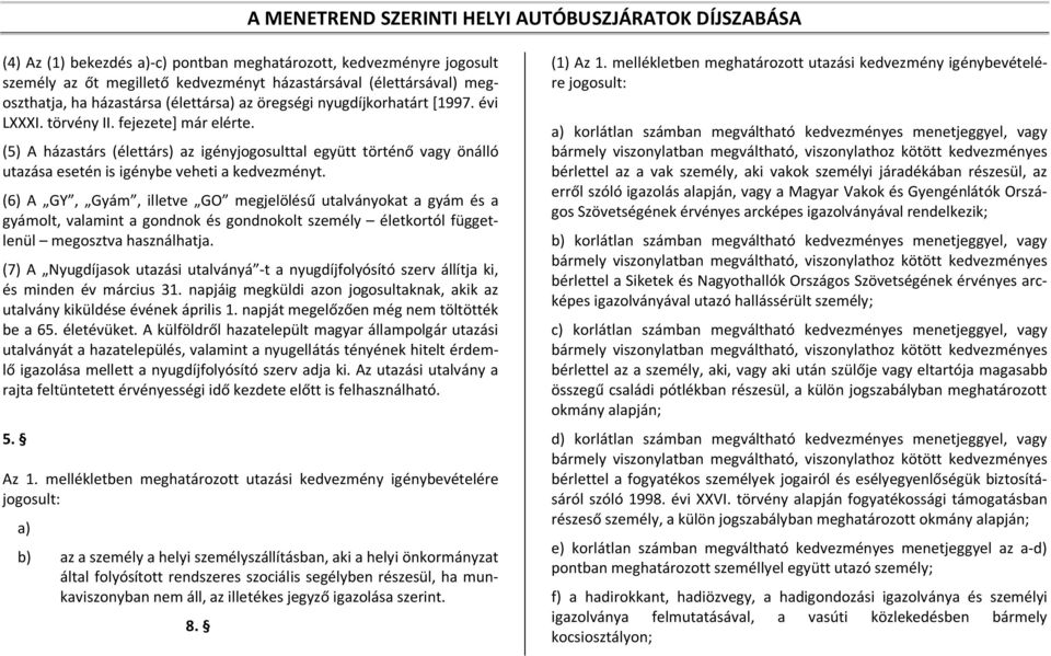 (6) A GY, Gyám, illetve GO megjelölésű utalványokat a gyám és a gyámolt, valamint a gondnok és gondnokolt személy életkortól függetlenül megosztva használhatja.