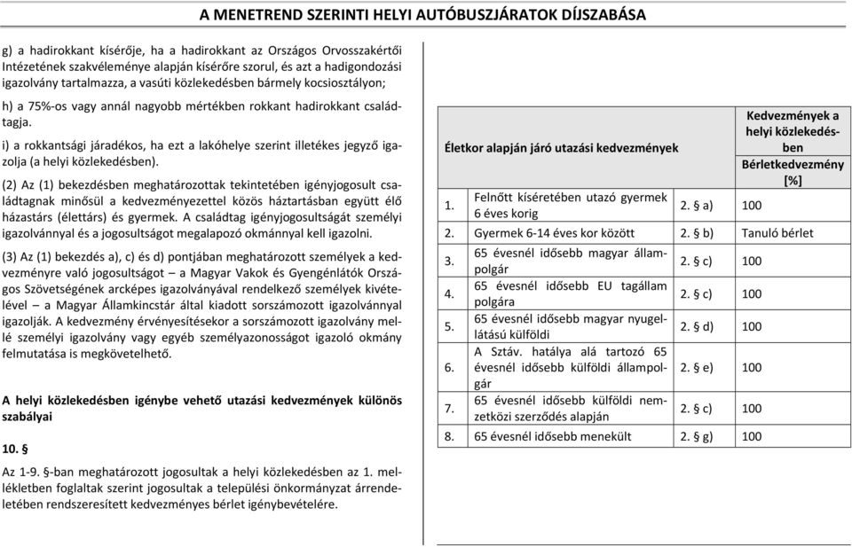 (2) Az (1) bekezdésben meghatározottak tekintetében igényjogosult családtagnak minősül a kedvezményezettel közös háztartásban együtt élő házastárs (élettárs) és gyermek.