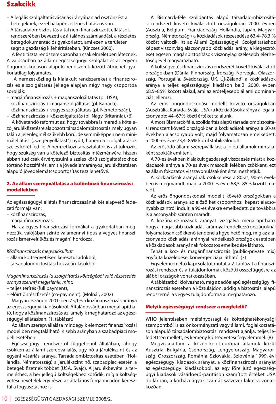 kifehérítésében. (Kincses 2000). A fenti tiszta rendszerek azonban csak elméletben léteznek.