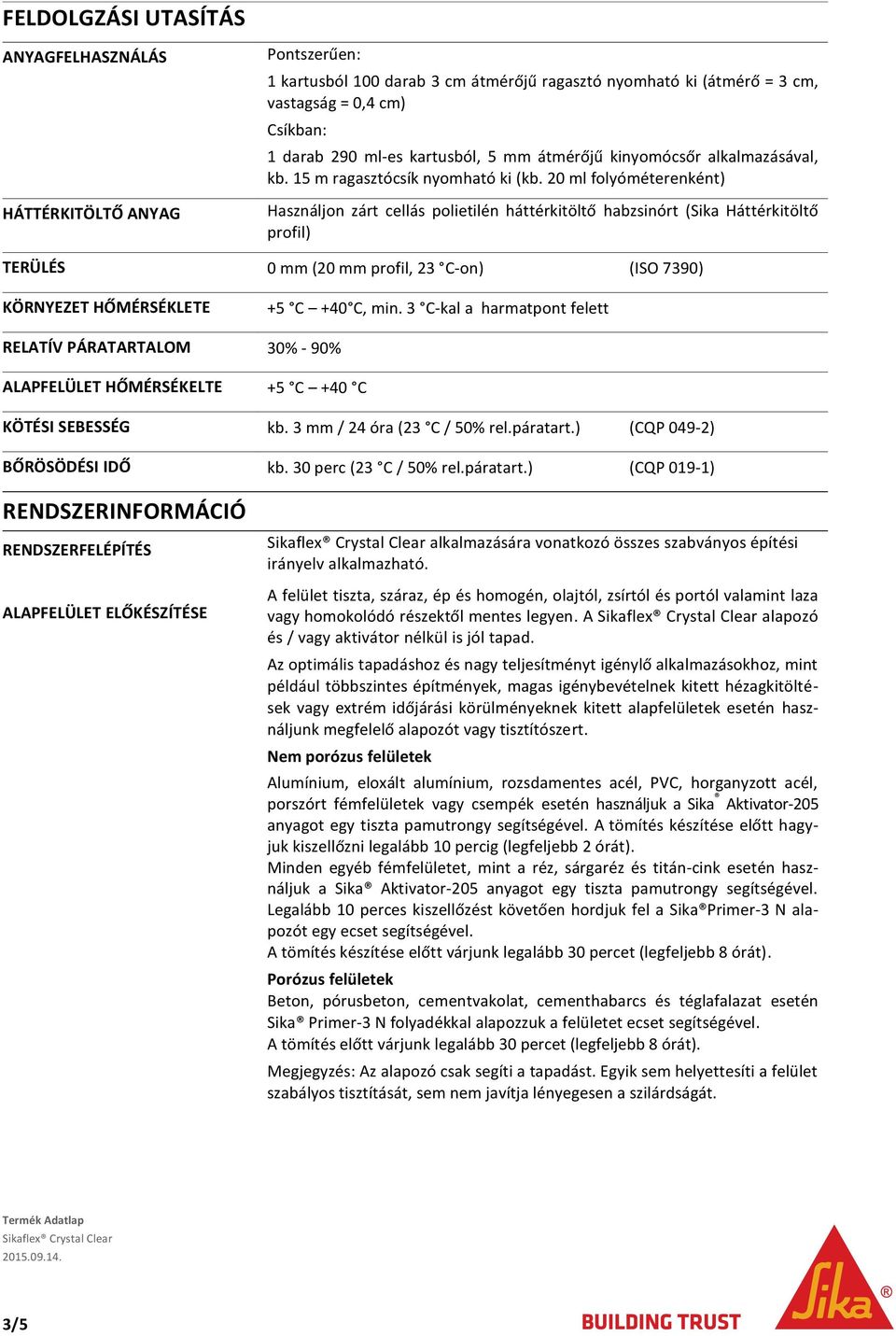 20 ml folyóméterenként) Használjon zárt cellás polietilén háttérkitöltő habzsinórt (Sika Háttérkitöltő profil) TERÜLÉS 0 mm (20 mm profil, 23 C-on) (ISO 7390) KÖRNYEZET HŐMÉRSÉKLETE +5 C +40 C, min.