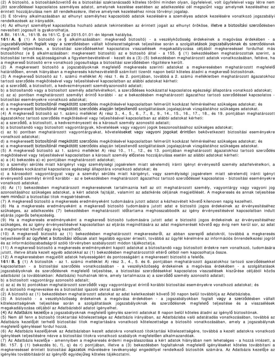 (3) E törvény alkalmazásában az elhunyt személyhez kapcsolódó adatok kezelésére a személyes adatok kezelésére vonatkozó jogszabályi rendelkezések az irányadók.