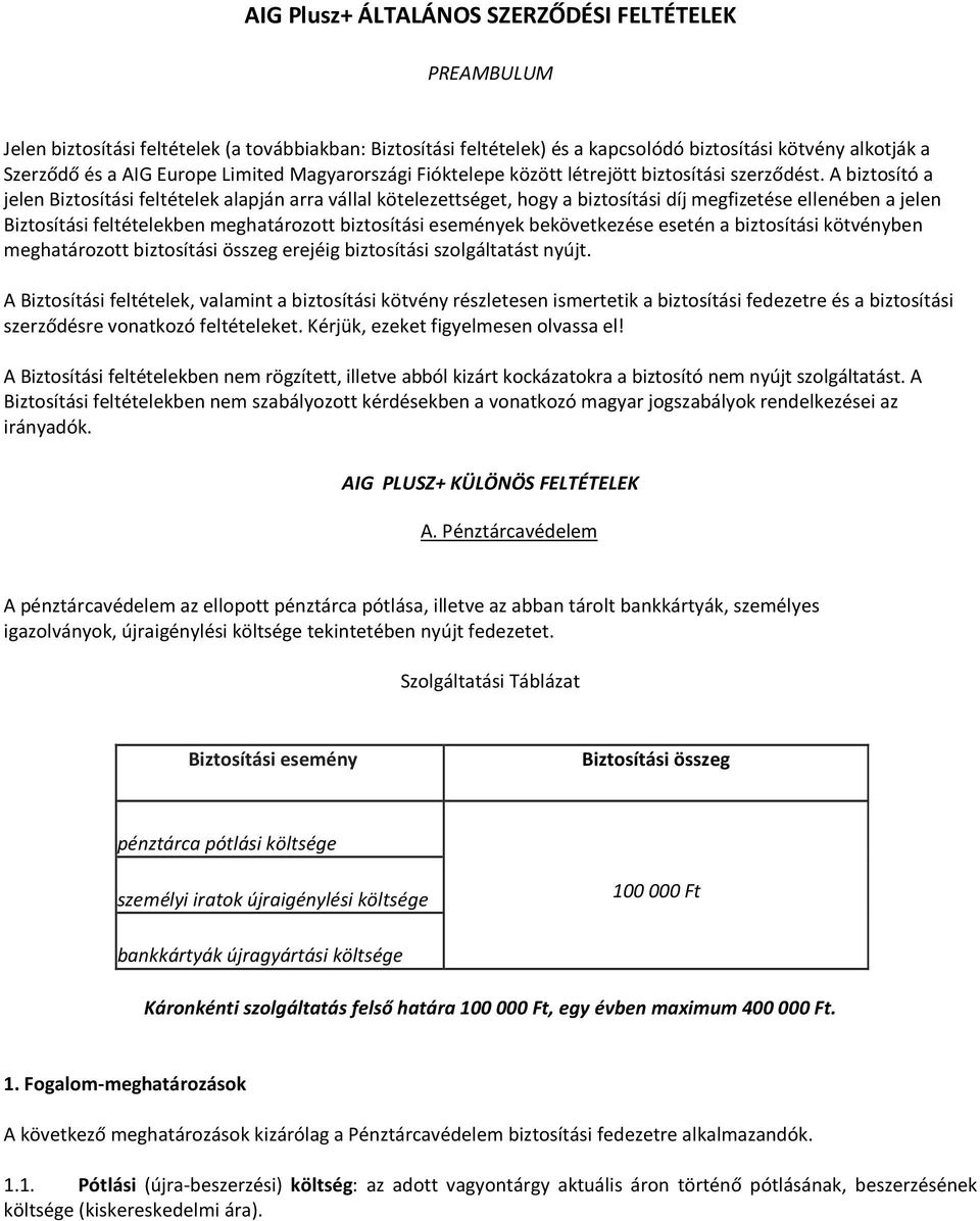 A biztosító a jelen Biztosítási feltételek alapján arra vállal kötelezettséget, hogy a biztosítási díj megfizetése ellenében a jelen Biztosítási feltételekben meghatározott biztosítási események