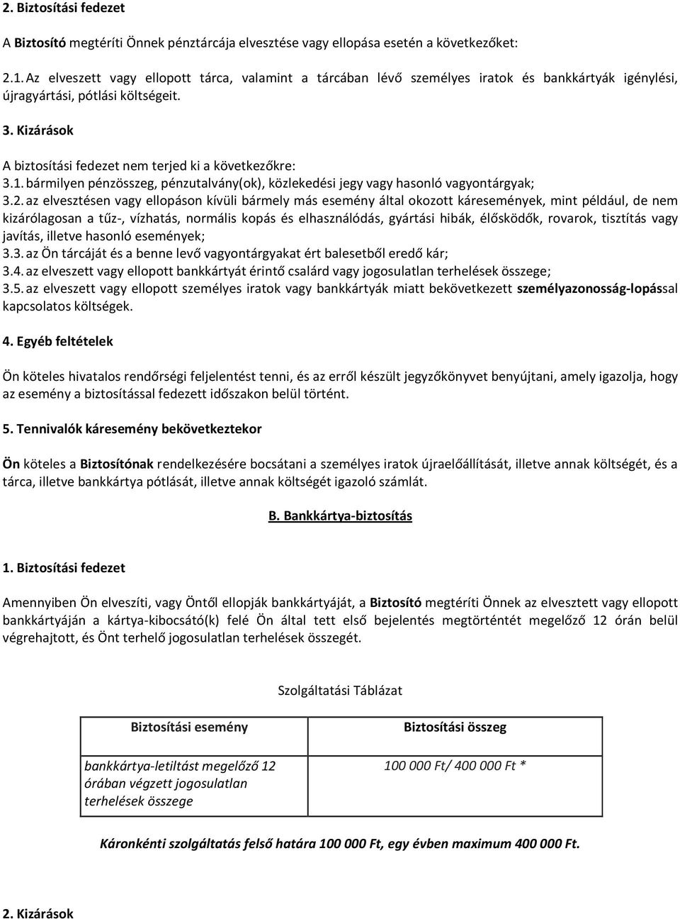 Kizárások A biztosítási fedezet nem terjed ki a következőkre: 3.1. bármilyen pénzösszeg, pénzutalvány(ok), közlekedési jegy vagy hasonló vagyontárgyak; 3.2.