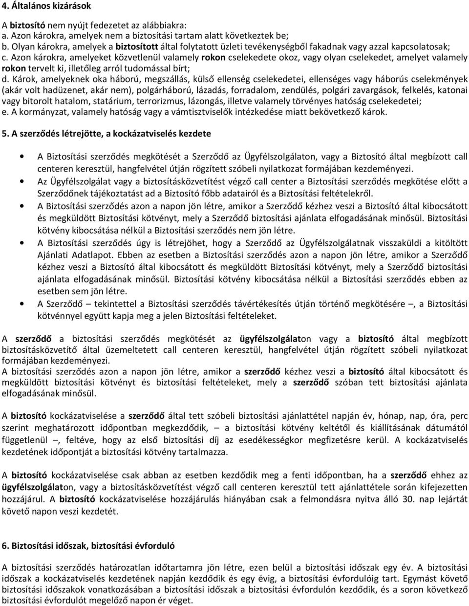 Azon károkra, amelyeket közvetlenül valamely rokon cselekedete okoz, vagy olyan cselekedet, amelyet valamely rokon tervelt ki, illetőleg arról tudomással bírt; d.